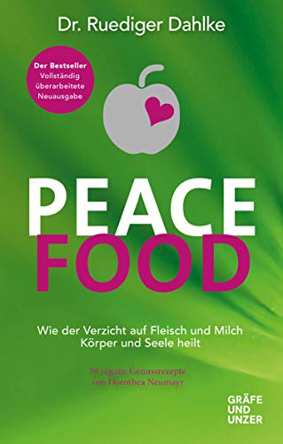 Peace Food: Wie der Verzicht auf Fleisch Körper und Seele heilt - mit 30 veganen Genussrezepten von Dorothea Neumayr